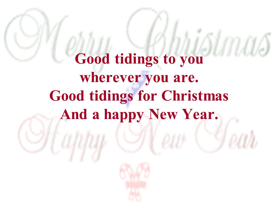Good tidings to you wherever you are