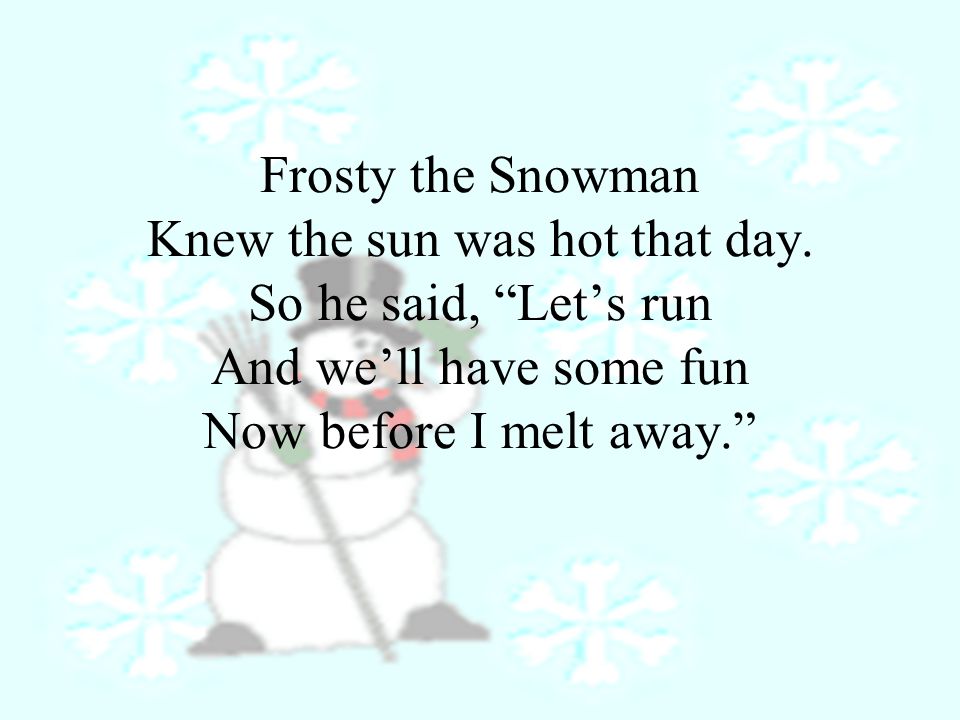 Frosty the Snowman Knew the sun was hot that day