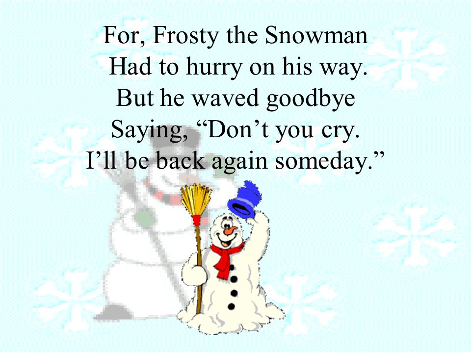 For, Frosty the Snowman Had to hurry on his way
