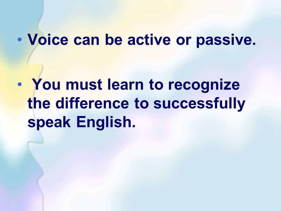 Voice can be active or passive.