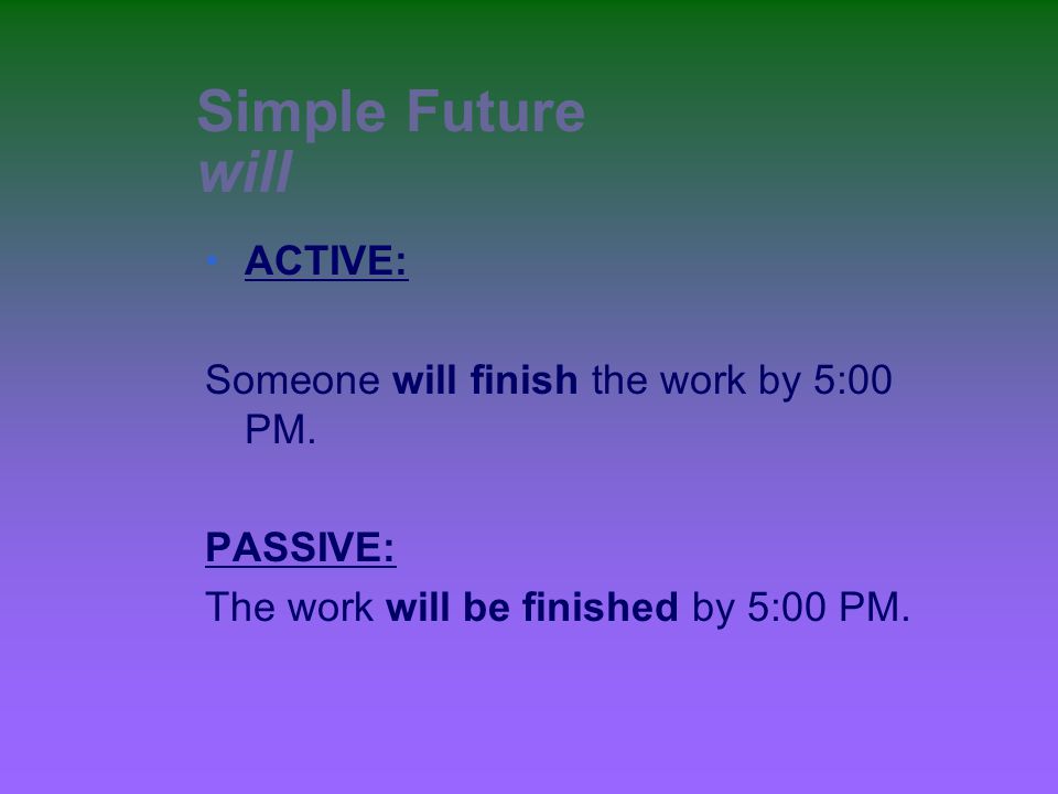 Simple Future will ACTIVE: Someone will finish the work by 5:00 PM.