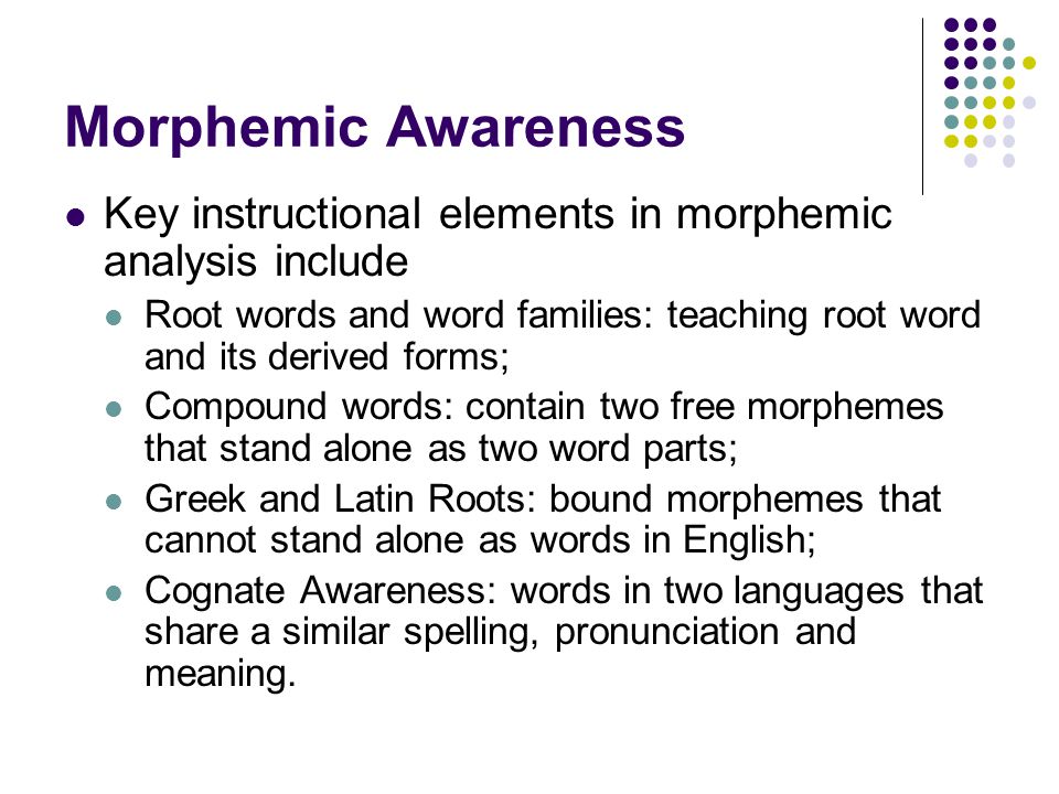 Morphemic Awareness Key instructional elements in morphemic analysis include.