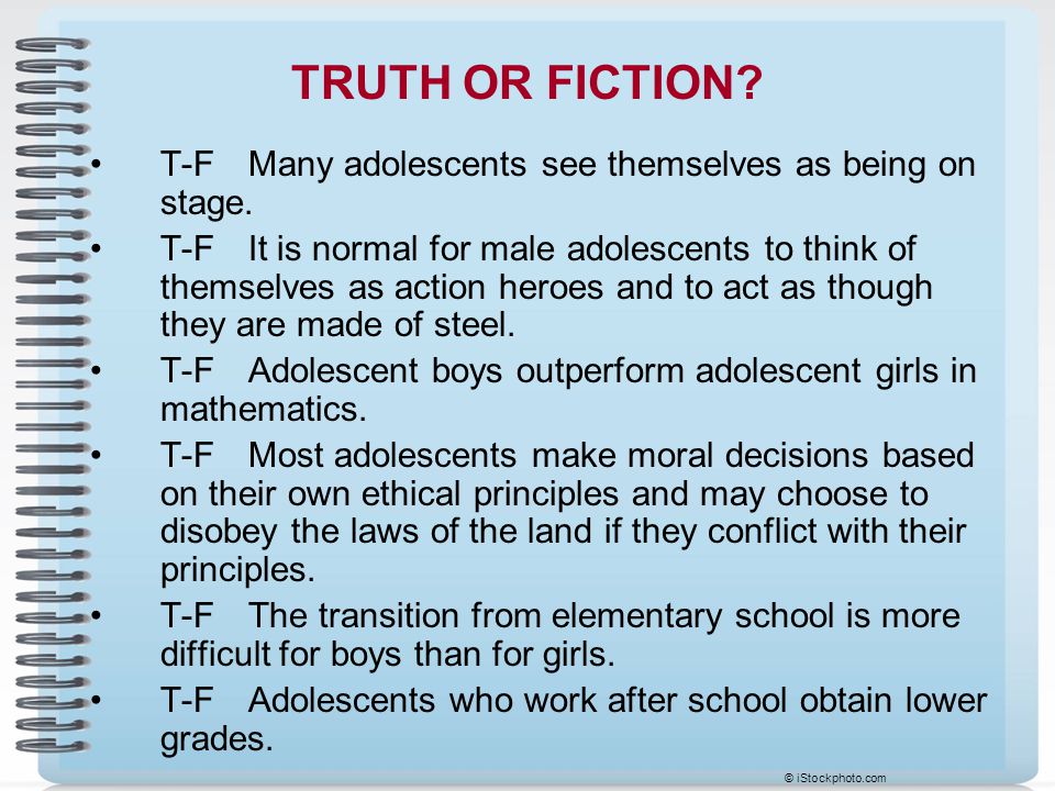 TRUTH OR FICTION T-F Many adolescents see themselves as being on stage.