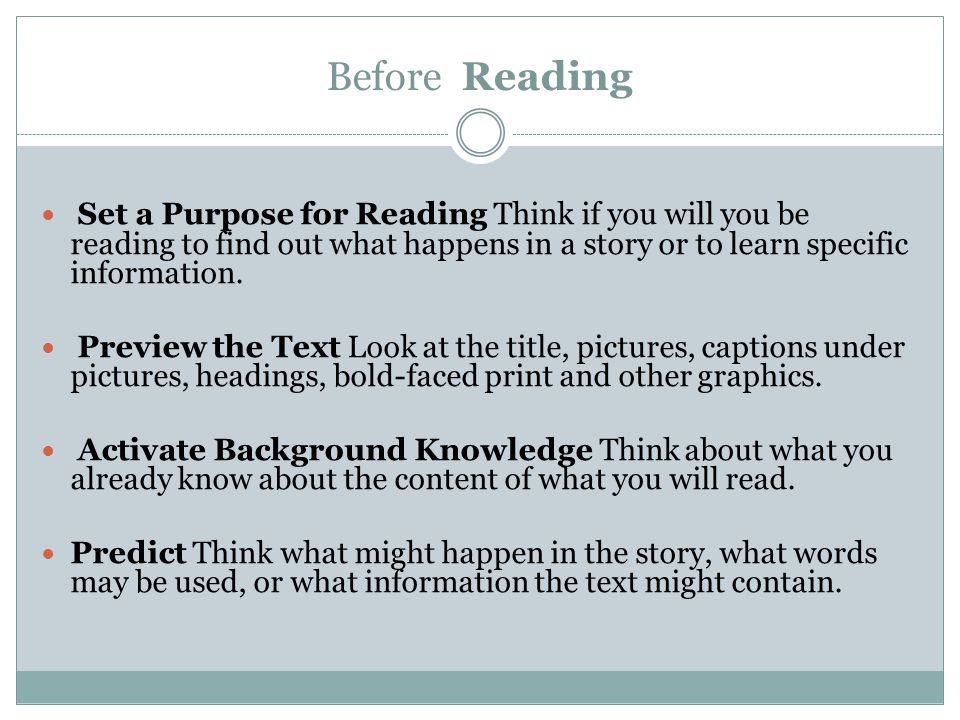 Before Reading Set a Purpose for Reading Think if you will you be reading to find out what happens in a story or to learn specific information.