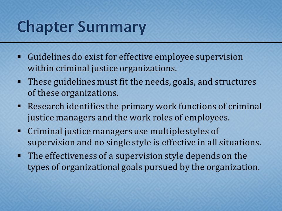Chapter Summary Guidelines do exist for effective employee supervision within criminal justice organizations.