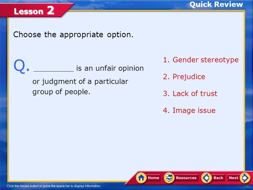 Quick Review Choose the appropriate option. Q. _________ is an unfair opinion or judgment of a particular group of people.