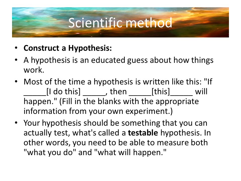 Scientific method Construct a Hypothesis: