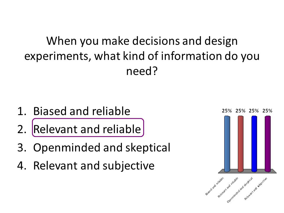 When you make decisions and design experiments, what kind of information do you need