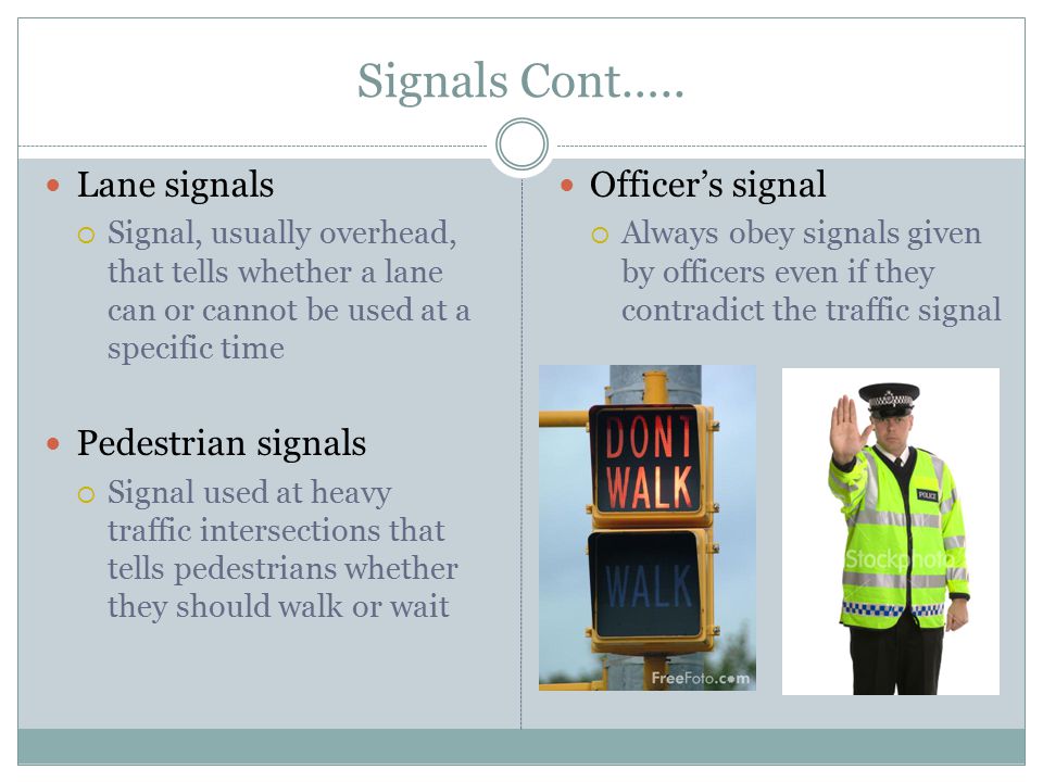 Signals Cont….. Lane signals Pedestrian signals Officer’s signal