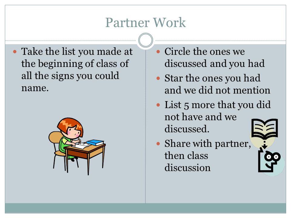 Partner Work Take the list you made at the beginning of class of all the signs you could name. Circle the ones we discussed and you had.