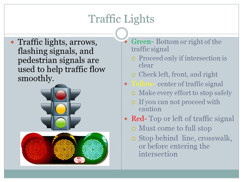 Traffic Lights Traffic lights, arrows, flashing signals, and pedestrian signals are used to help traffic flow smoothly.