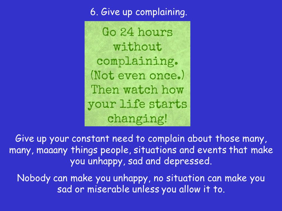 6. Give up complaining.