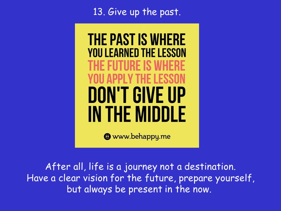 13. Give up the past.