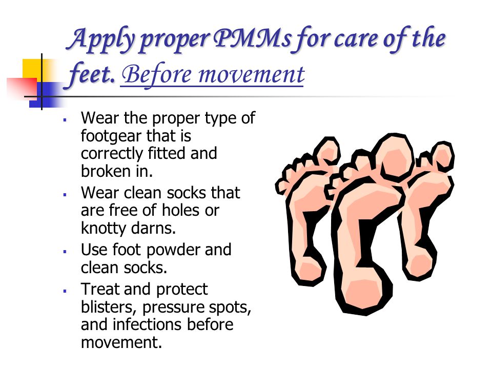 Apply proper PMMs for care of the feet. Before movement