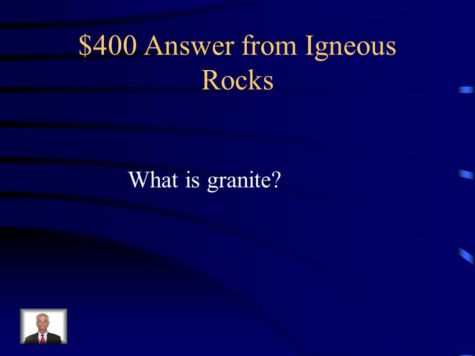 $400 Answer from Igneous Rocks