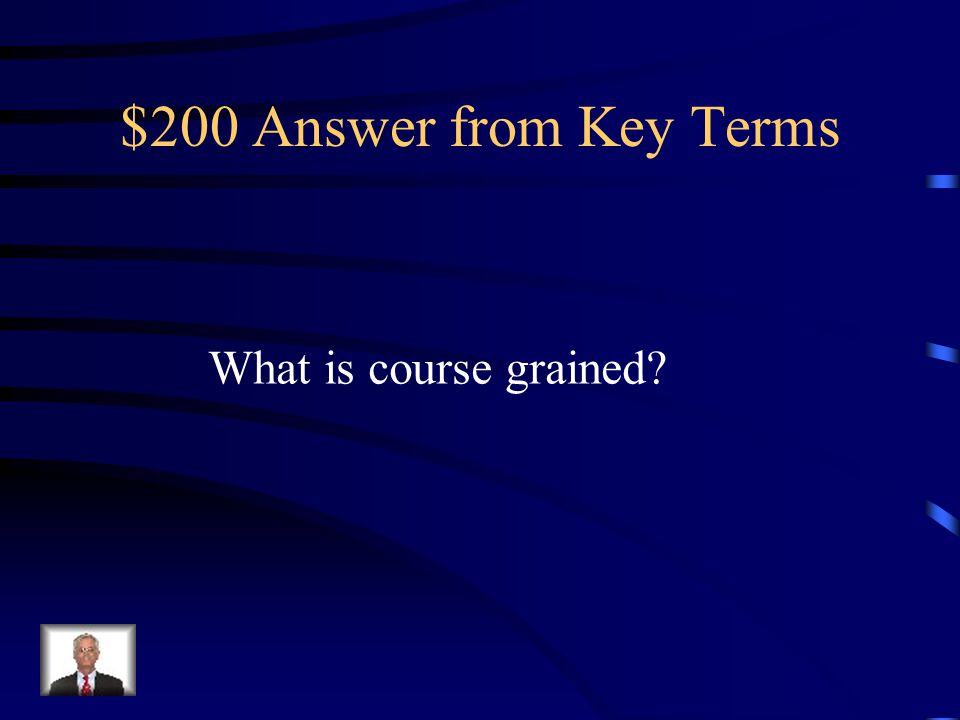 $200 Answer from Key Terms What is course grained