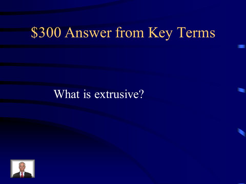 $300 Answer from Key Terms What is extrusive