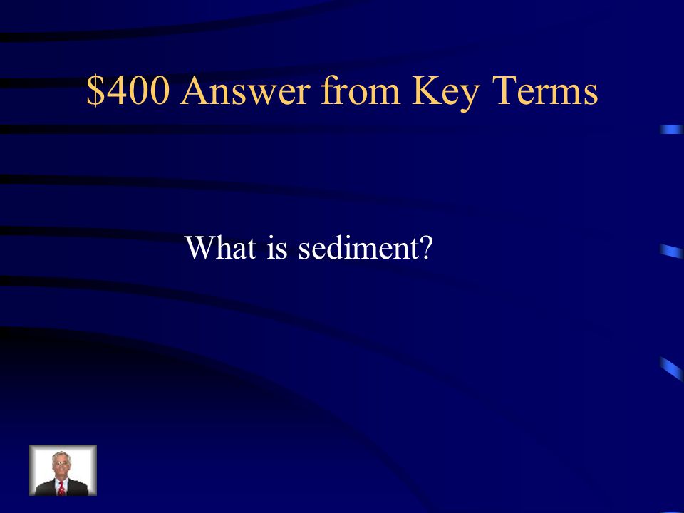$400 Answer from Key Terms What is sediment
