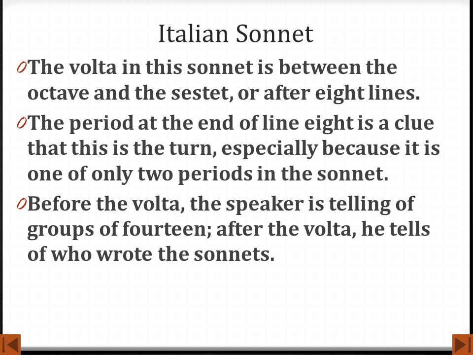 Italian Sonnet The volta in this sonnet is between the octave and the sestet, or after eight lines.