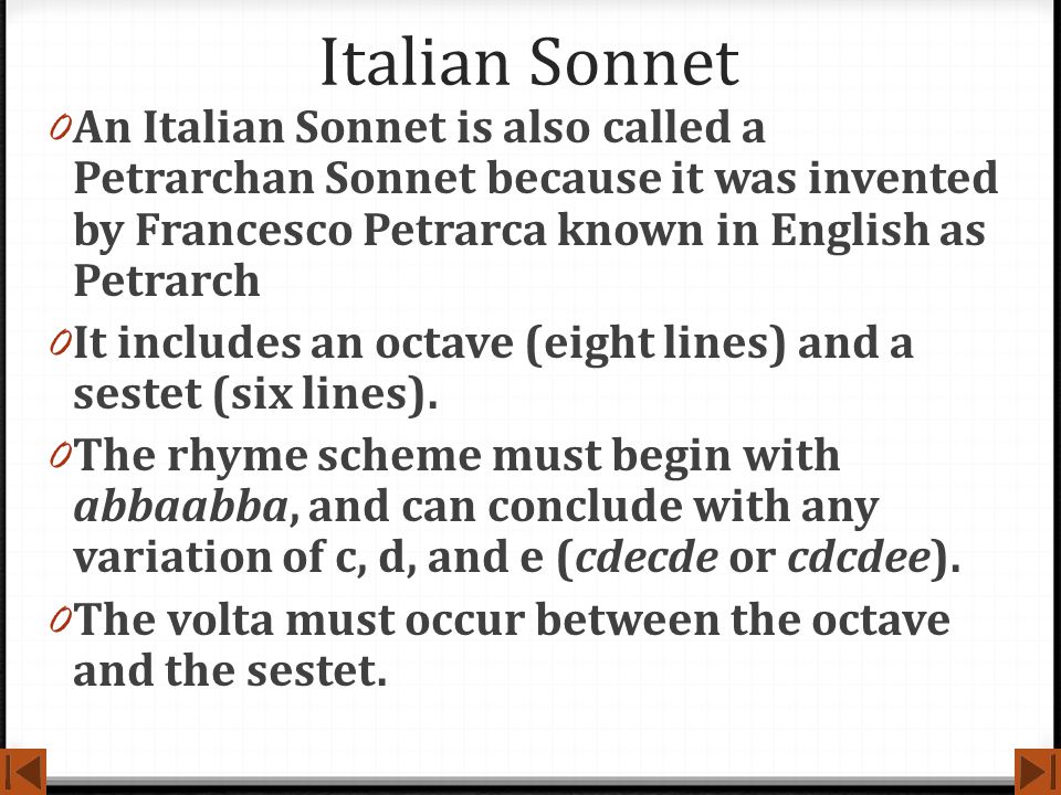 Italian Sonnet An Italian Sonnet is also called a Petrarchan Sonnet because it was invented by Francesco Petrarca known in English as Petrarch.