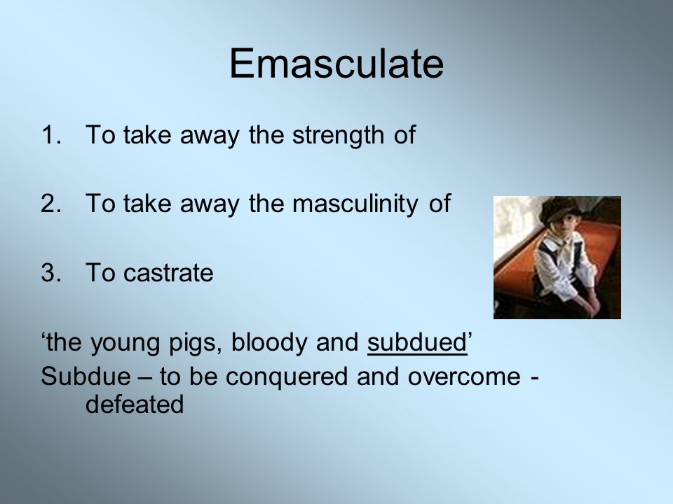 Emasculate To take away the strength of.