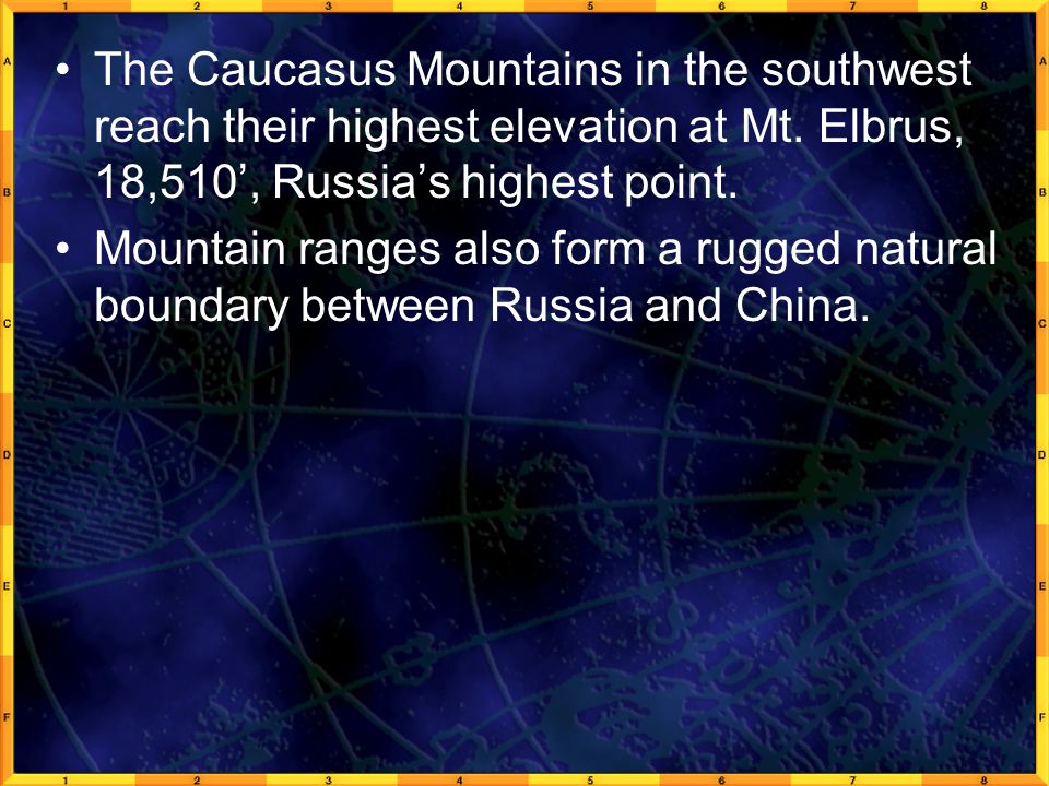 The Caucasus Mountains in the southwest reach their highest elevation at Mt. Elbrus, 18,510’, Russia’s highest point.