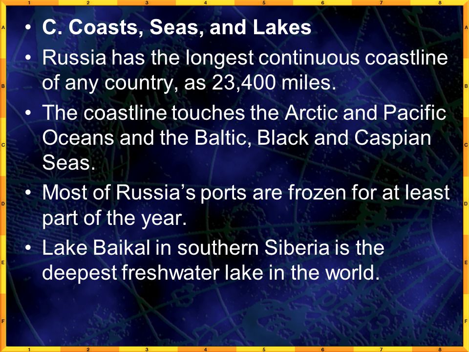 C. Coasts, Seas, and Lakes Russia has the longest continuous coastline of any country, as 23,400 miles.