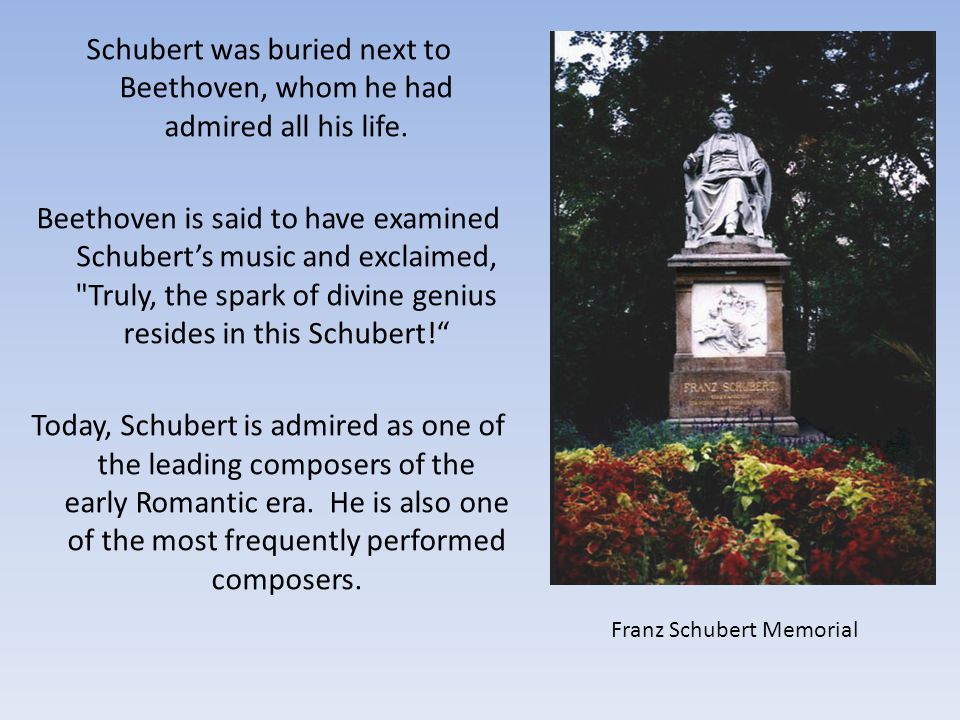 Schubert was buried next to Beethoven, whom he had admired all his life.