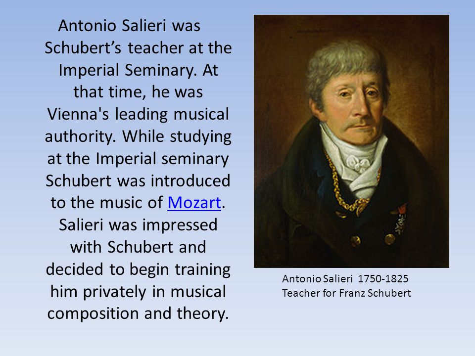 Antonio Salieri was Schubert’s teacher at the Imperial Seminary