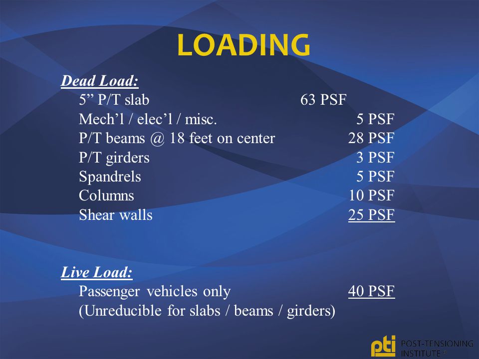 Loading Dead Load: 5 P/T slab 63 PSF Mech’l / elec’l / misc. 5 PSF