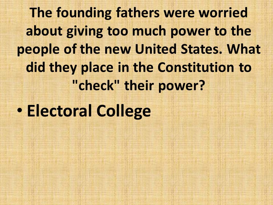 The founding fathers were worried about giving too much power to the people of the new United States. What did they place in the Constitution to check their power