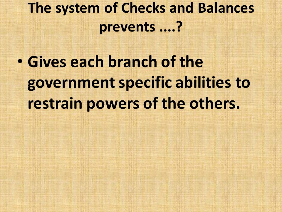 The system of Checks and Balances prevents ....