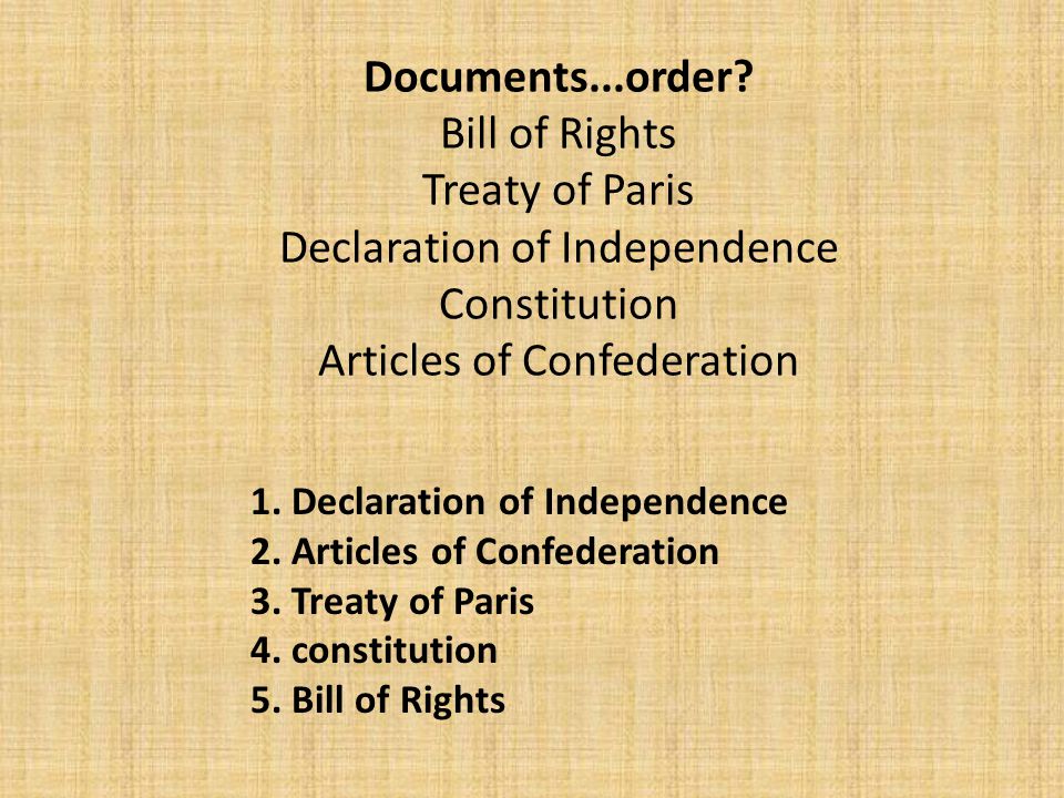 Documents...order Bill of Rights Treaty of Paris Declaration of Independence Constitution Articles of Confederation