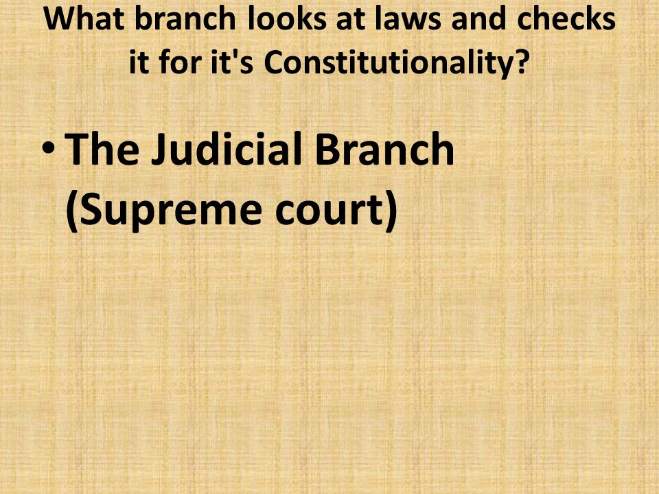 What branch looks at laws and checks it for it s Constitutionality