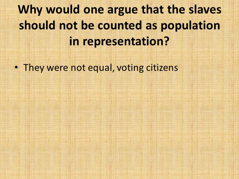 Why would one argue that the slaves should not be counted as population in representation