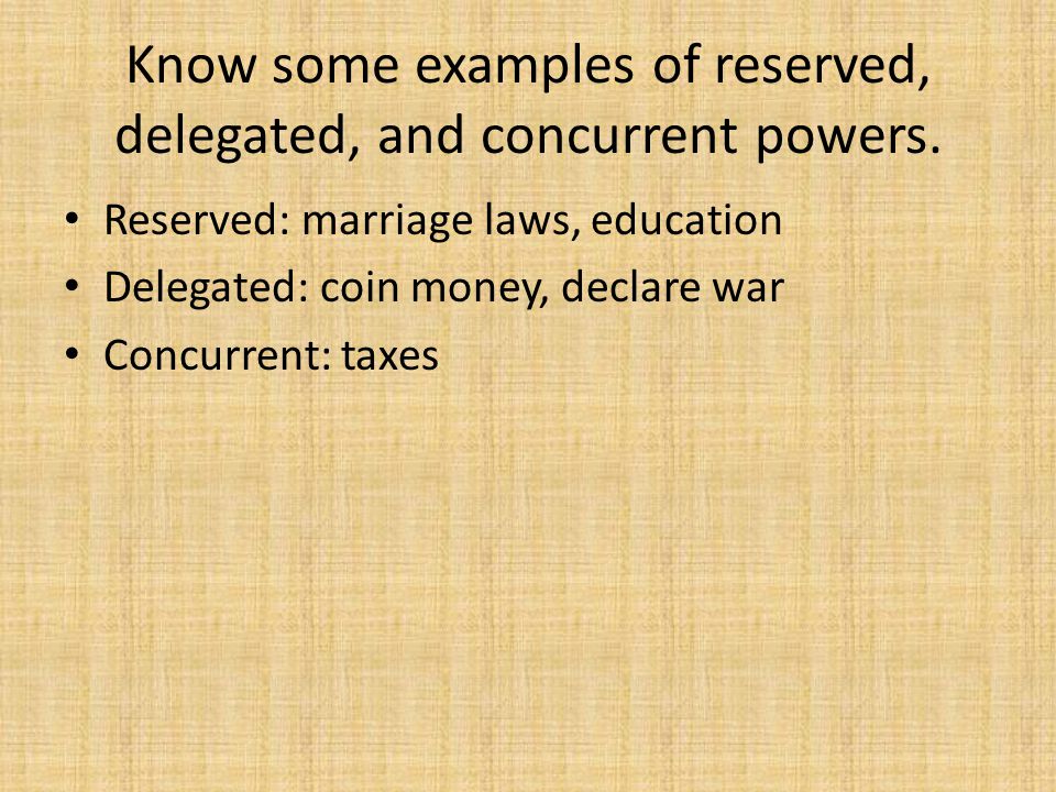 Know some examples of reserved, delegated, and concurrent powers.