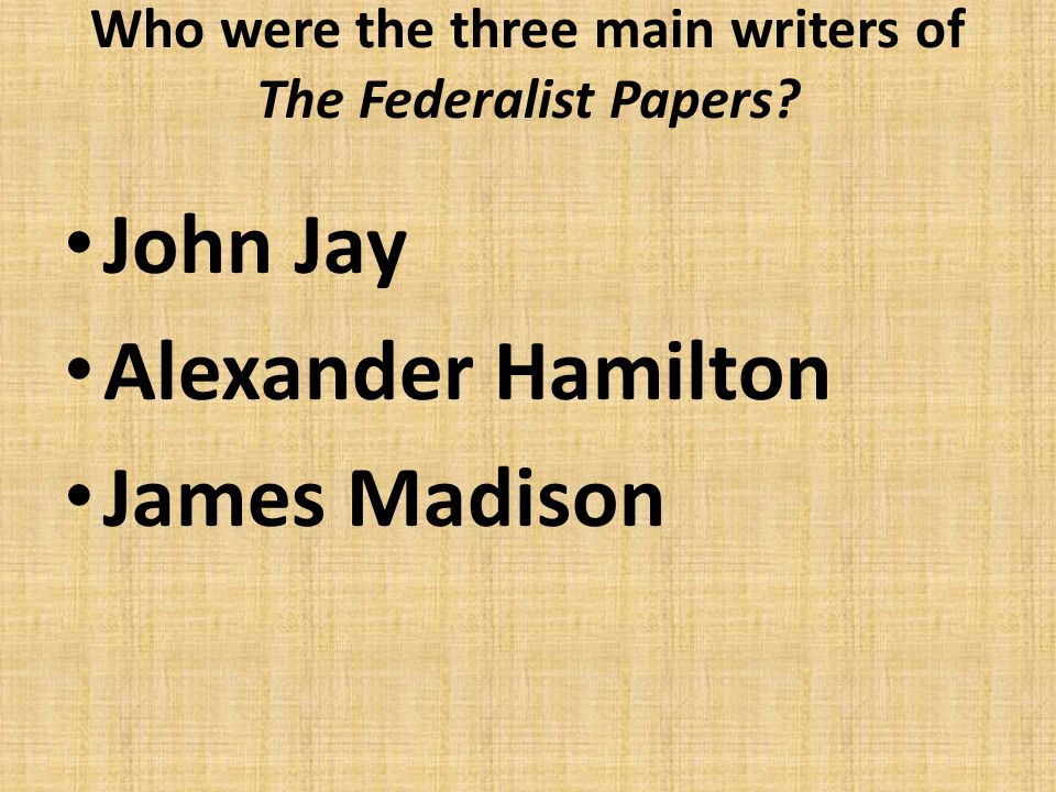 Who were the three main writers of The Federalist Papers