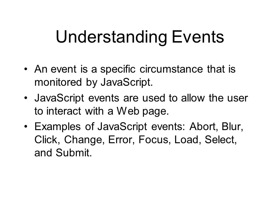 Understanding Events An event is a specific circumstance that is monitored by JavaScript.