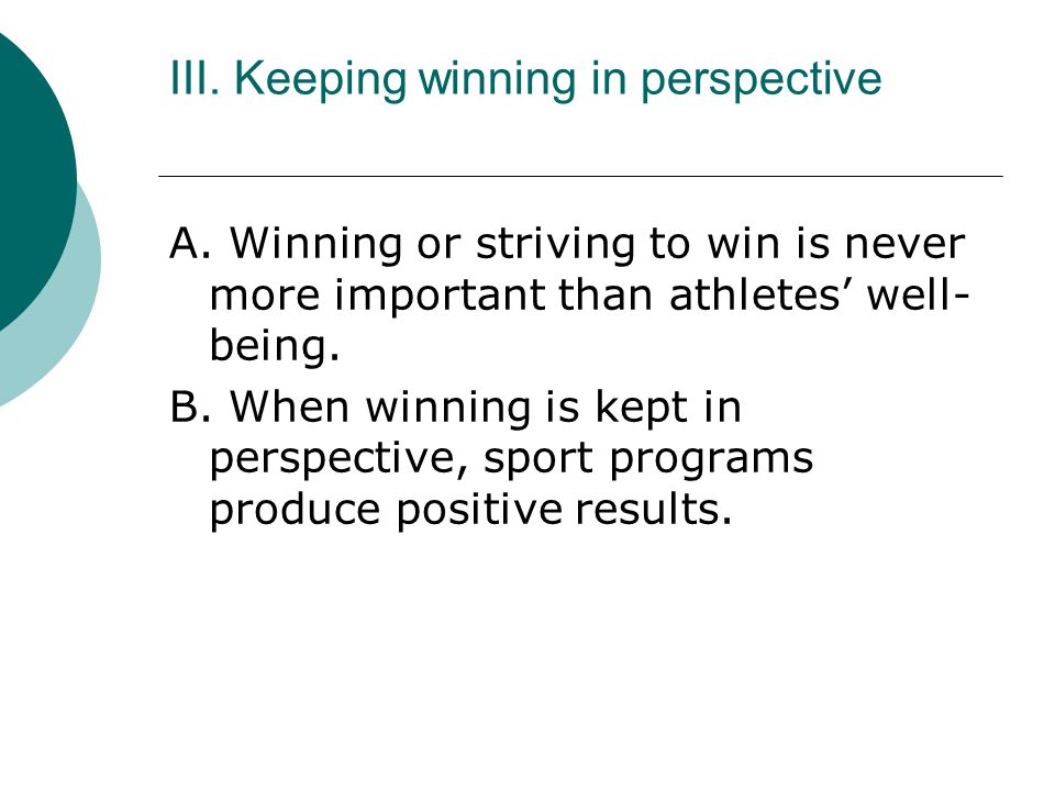 III. Keeping winning in perspective