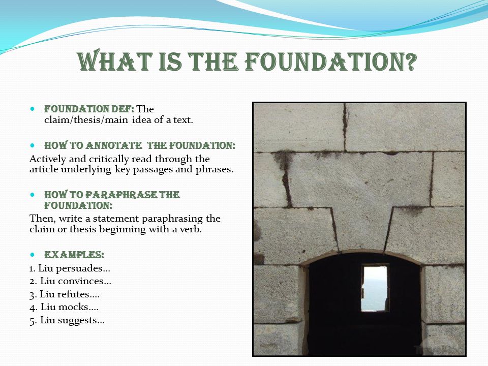 What is the Foundation Foundation Def: The claim/thesis/main idea of a text. How to Annotate The Foundation: