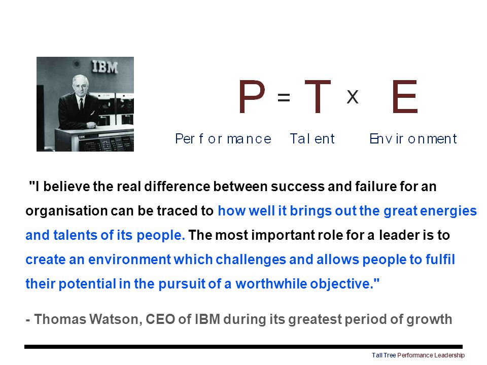 I believe the real difference between success and failure for an organisation can be traced to how well it brings out the great energies and talents of its people. The most important role for a leader is to create an environment which challenges and allows people to fulfil their potential in the pursuit of a worthwhile objective.