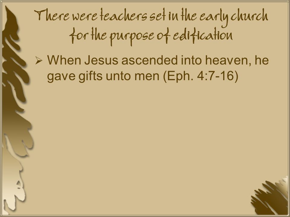 There were teachers set in the early church for the purpose of edification