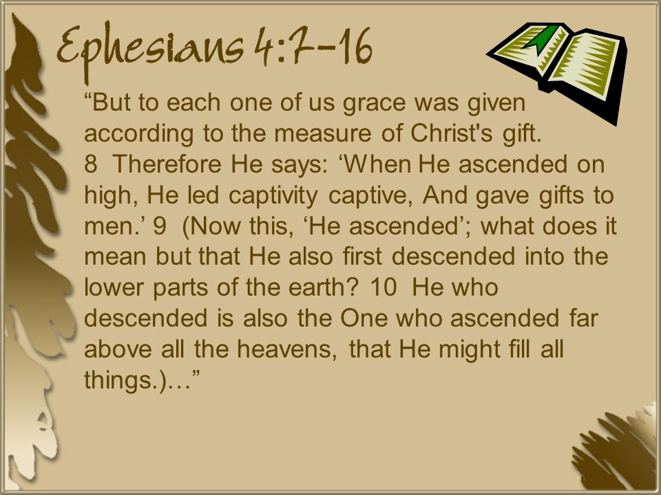Ephesians 4:7-16 But to each one of us grace was given according to the measure of Christ s gift.