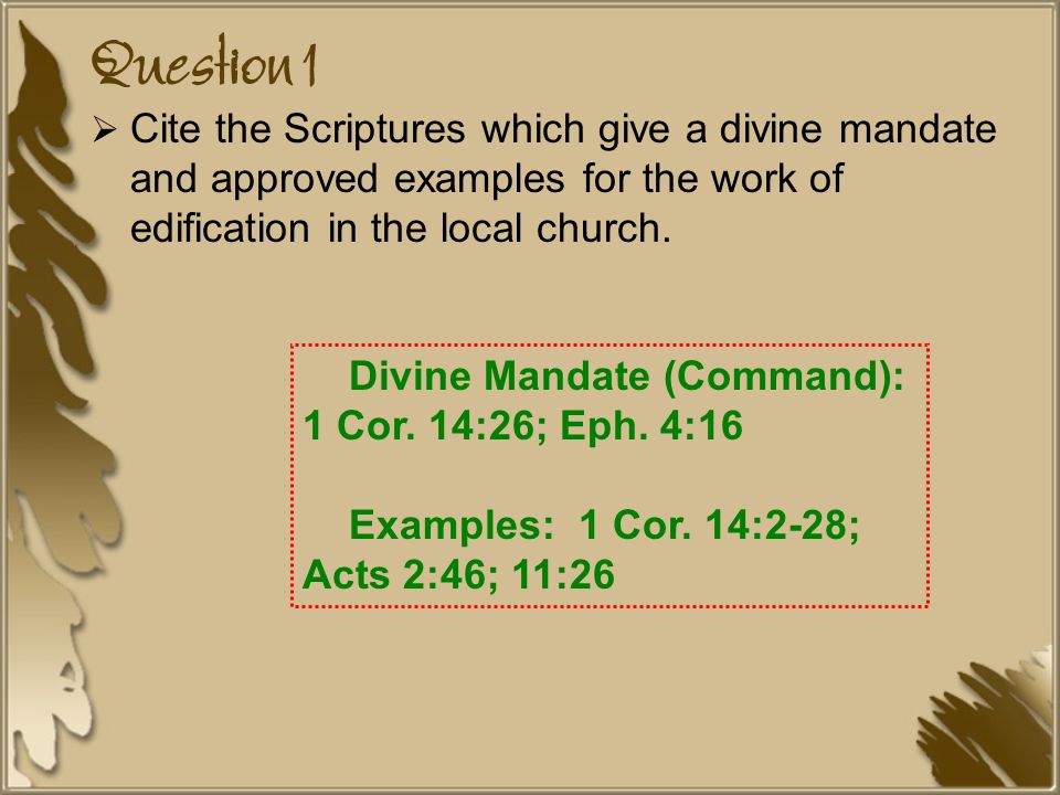 Question 1 Cite the Scriptures which give a divine mandate and approved examples for the work of edification in the local church.