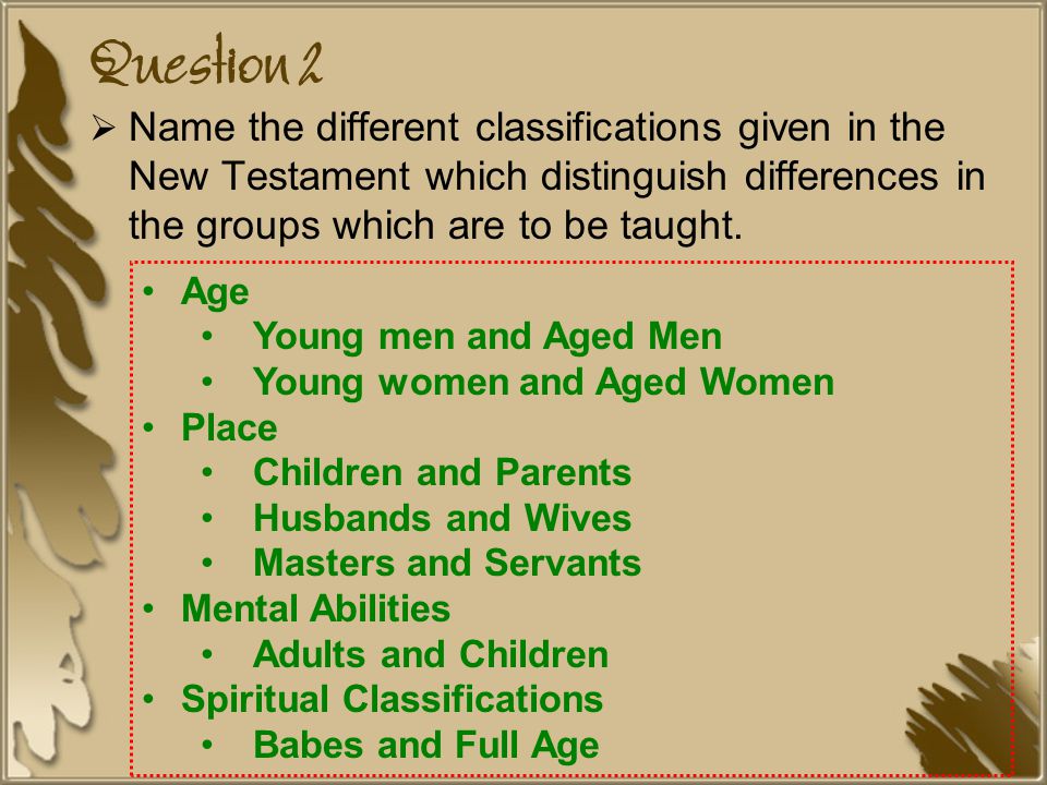 Question 2 Name the different classifications given in the New Testament which distinguish differences in the groups which are to be taught.
