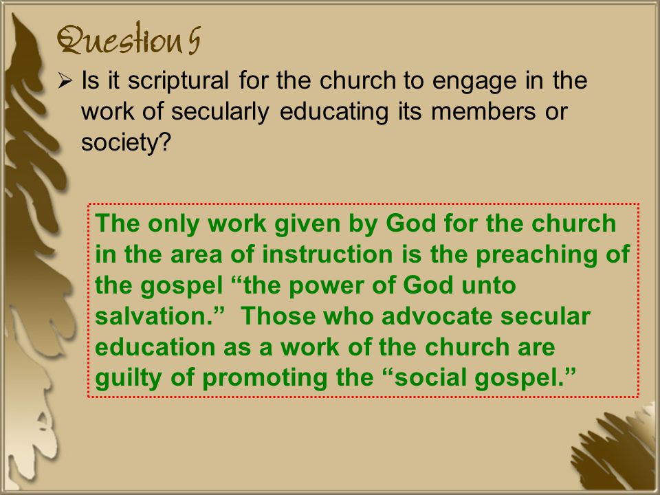 Question 5 Is it scriptural for the church to engage in the work of secularly educating its members or society