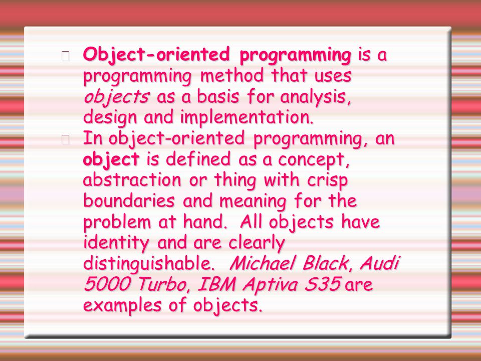 Object-oriented programming is a programming method that uses objects as a basis for analysis, design and implementation.