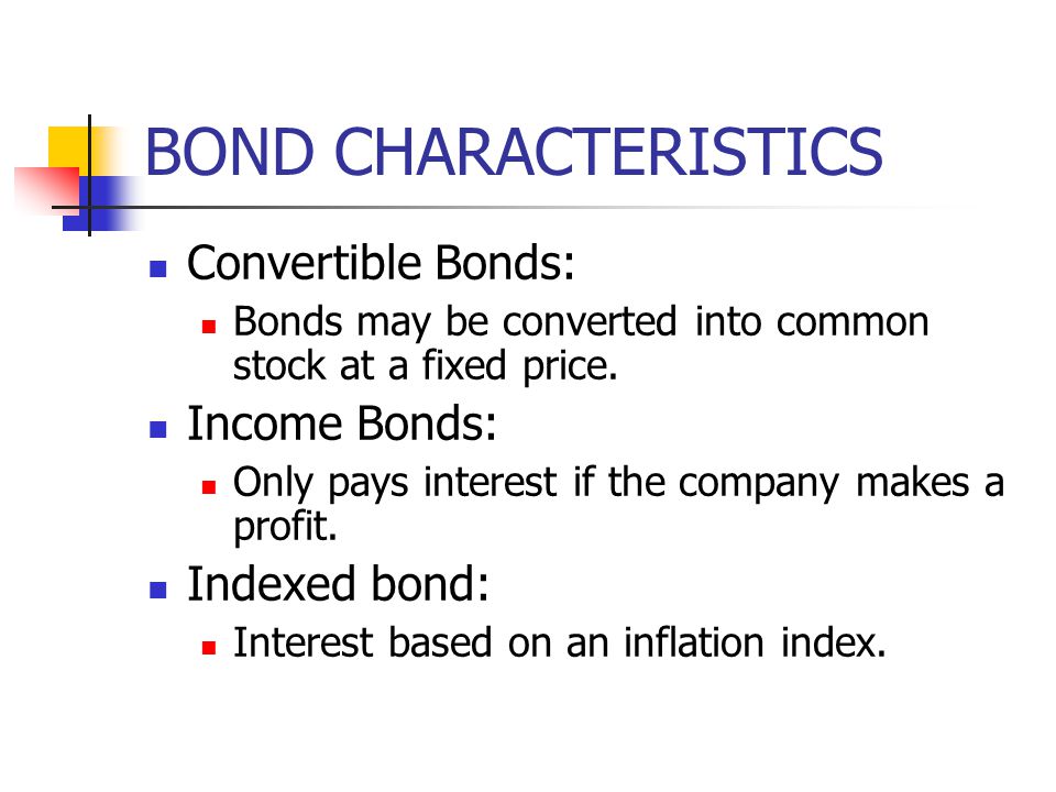 BOND CHARACTERISTICS Convertible Bonds: Income Bonds: Indexed bond: