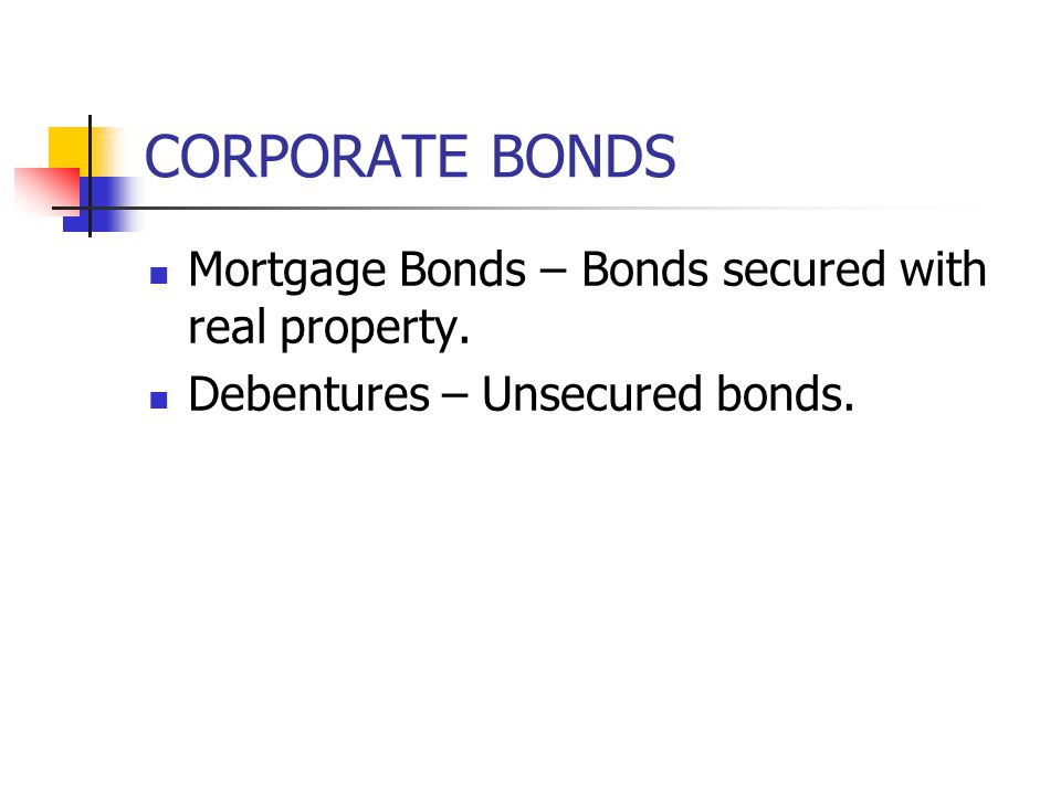CORPORATE BONDS Mortgage Bonds – Bonds secured with real property.