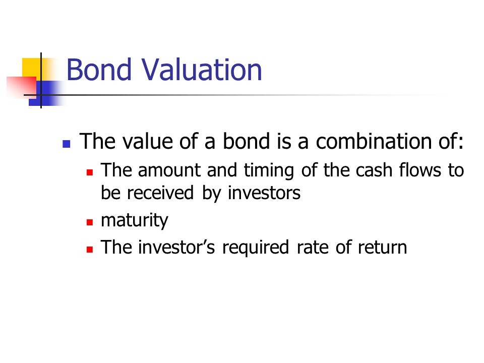 Bond Valuation The value of a bond is a combination of: